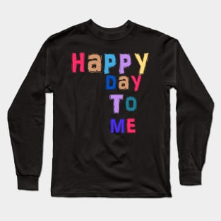 happy day to me Long Sleeve T-Shirt